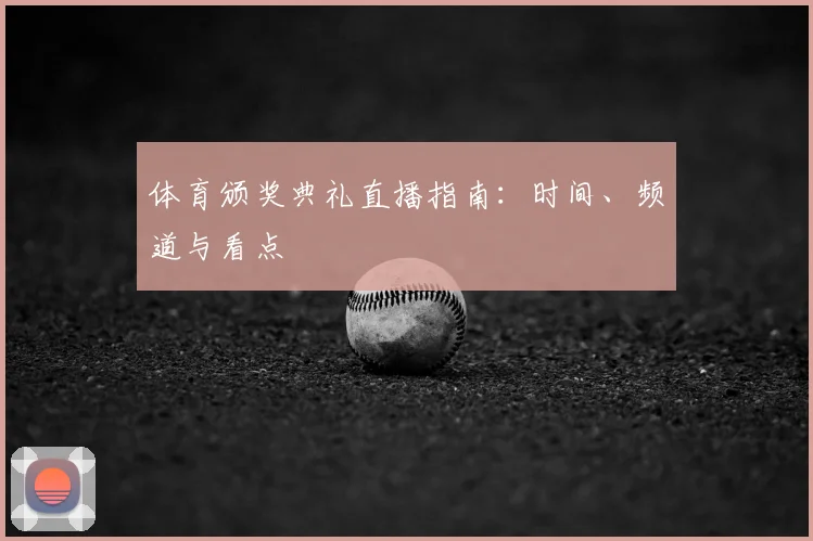 体育颁奖典礼直播指南：时间、频道与看点