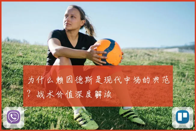 为什么赖因德斯是现代中场的典范？战术价值深度解读